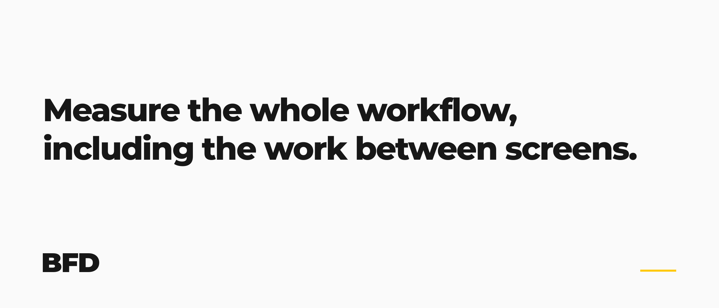 Measure the whole workflow, including the work between screens. BFD.